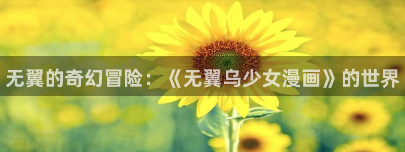 虫虫漫画视频：无翼的奇幻冒险：《无翼乌少女漫画》的世界